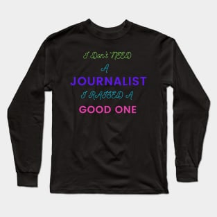 I Don't Need a Journalist, I Raised a Good Long Sleeve T-Shirt